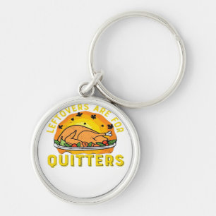 Thanksgiving Leftovers Are For Quitters With Turke Key Ring