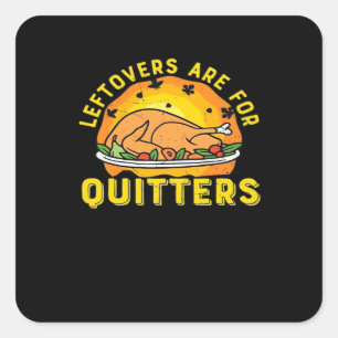 Thanksgiving Leftovers Are For Quitters With Turke Square Sticker