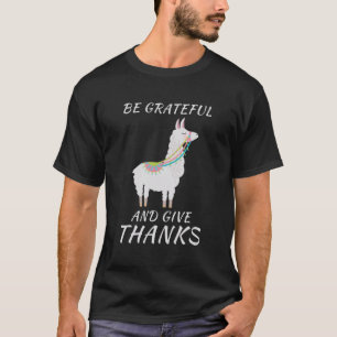 Thanksgiving Llama - be grateful and give thanks T-Shirt