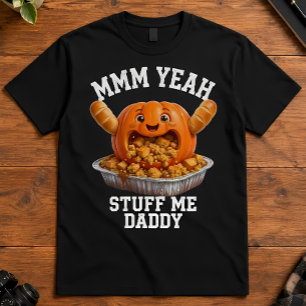 Thanksgiving Mmm Yeah Stuff Me Daddy Pumpkin T-Shirt
