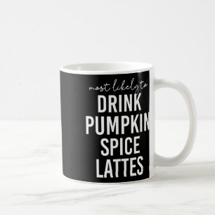 Thanksgiving Most Likely To Drink Pumpkin Spice La Coffee Mug