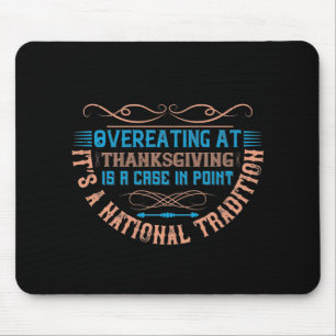 Thanksgiving - Overeating Is A National Tradition Mouse Mat