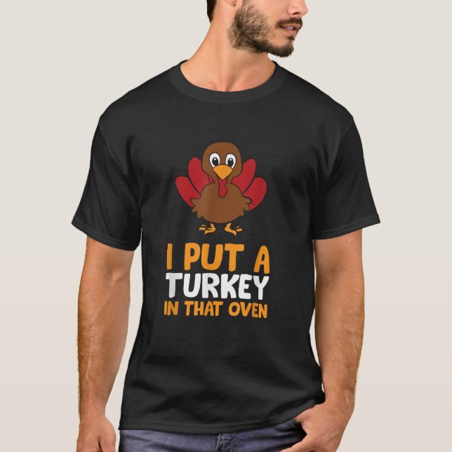 Thanksgiving Pregnancy I Put A Turkey In That Oven T-Shirt (Front)