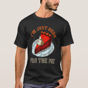 Thanksgiving Pumpkin Pie I'm Just Here For The Pie T-Shirt