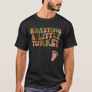 Thanksgiving Roasting A Little Turkey Pregnancy Wo T-Shirt