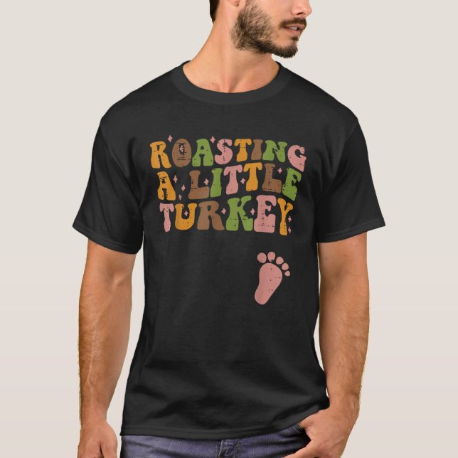 Thanksgiving Roasting A Little Turkey Pregnancy Wo T-Shirt (Front)