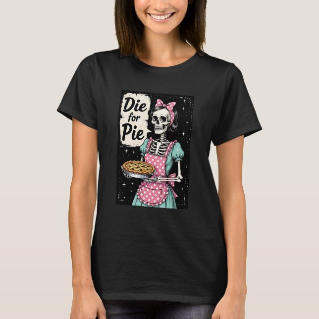 Thanksgiving Skeleton Girl Die For Pie  T-Shirt (Front)