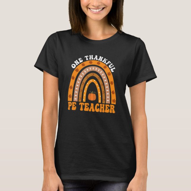 Thanksgiving Teacher One Thankful PE Teacher Rainb T-Shirt (Front)