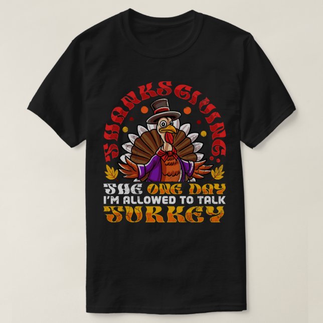 Thanksgiving The One Day Im Allowed To Talk Turkey T-Shirt (Design Front)