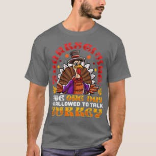 Thanksgiving The One Day Im Allowed To Talk Turkey T-Shirt