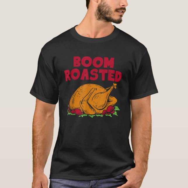 Thanksgiving Turkey Boom Roasted Feast Meal Thanks T-Shirt (Front)