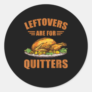 Thanksgiving Turkey Gift Leftovers Are For Quitter Classic Round Sticker
