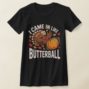 Thanksgiving Turkey “I Came In Like a Butterball” T-Shirt