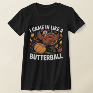 Thanksgiving Turkey “I Came In Like a Butterball”  T-Shirt