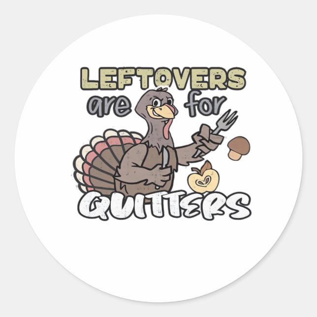 Thanksgiving Turkey Leftovers Are For Quitters Classic Round Sticker (Front)