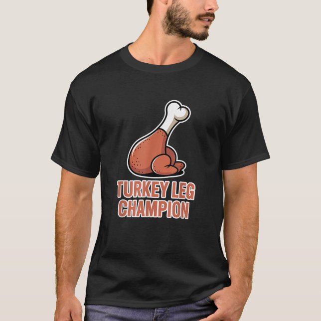 Thanksgiving Turkey Leg Champion  T-Shirt (Front)