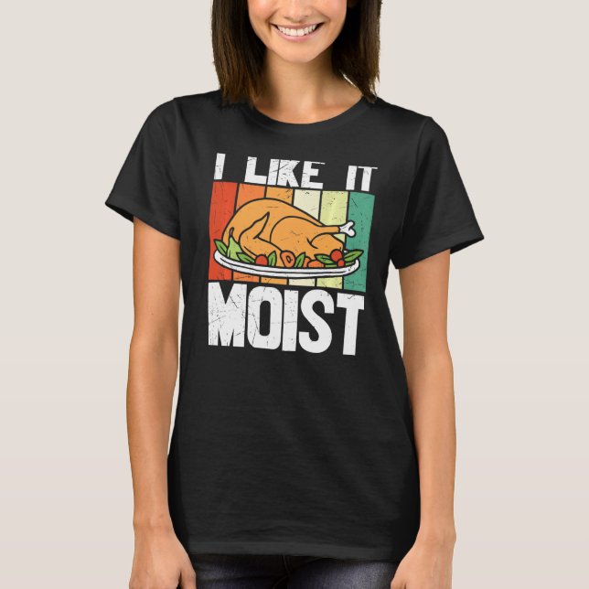 Thanksgiving Turkey Tee I Like It Moist Day (Front)