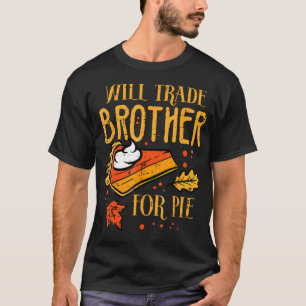 Thanksgiving Will Trade Brother For Pie Fall Famil T-Shirt