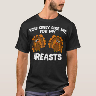 Thanksgiving Women You Only Like Me For My Breasts T-Shirt