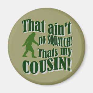 That ain't no Squatch that's my cousin! Magnet