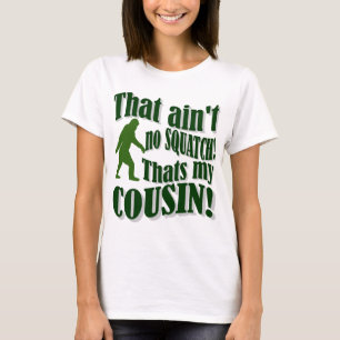 That ain't no Squatch that's my cousin! T-Shirt