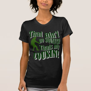 That ain't no Squatch that's my cousin! T-Shirt