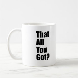 That all you got Funny Quote with Black Text Coffee Mug
