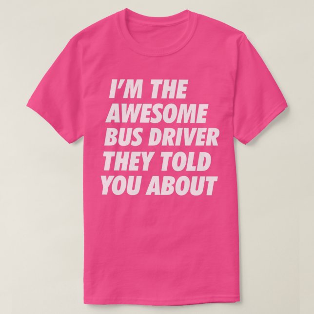 That Bus Driver they told you about B T-Shirt (Design Front)