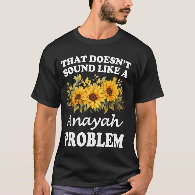 That Doesn't Sound Like A Anayah Problem Sunflower T-Shirt (Front)