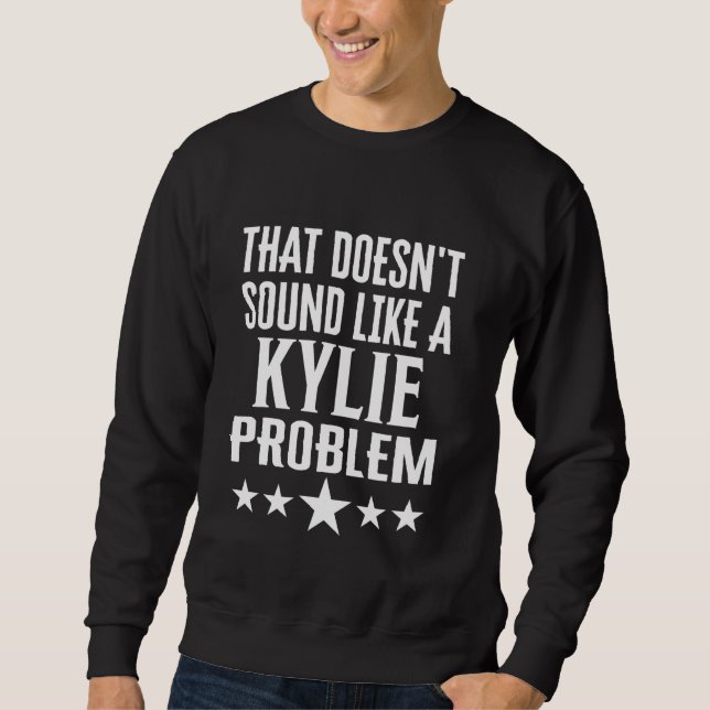 That Doesnt Sound Like A Kylie Problem Name Sweatshirt (Front)