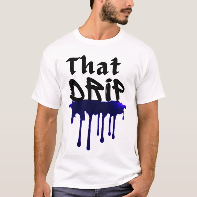 That Drip Cool Urban Swag Style Drippy Design T-Shirt (Front)