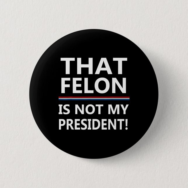 That Felon Is Not My President Anti-trump  6 Cm Round Badge (Front)