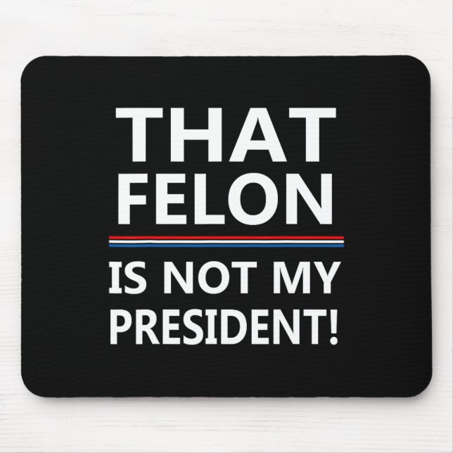 That Felon Is Not My President Anti-trump  Mouse Mat (Front)