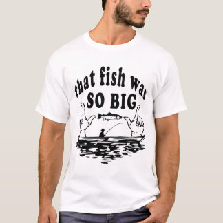 That Fish Was So Big Funny Fishing Tales T-Shirt