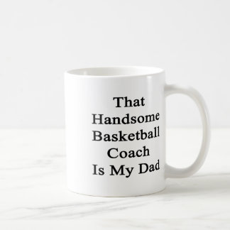 That Handsome Basketball Coach Is My Dad Coffee Mug