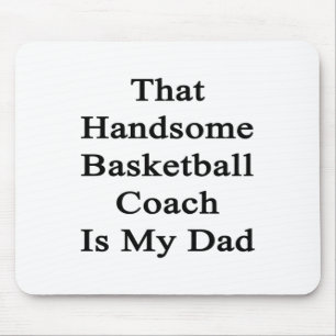 That Handsome Basketball Coach Is My Dad Mouse Mat