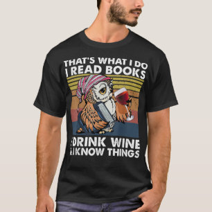 That Is What I Do I Read Books I Drink Wine And I T-Shirt