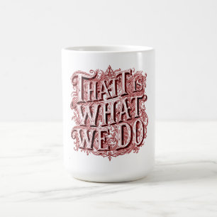 That Is What We Do Coffee Mug