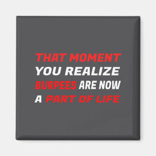 That Moment You Realize Burpees Are A Part Of Life Magnet