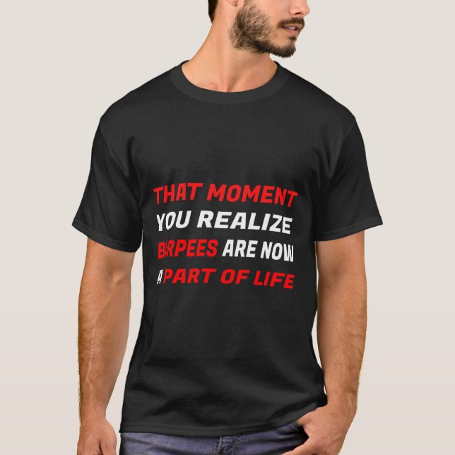 That Moment You Realize Burpees Are A Part Of Life T-Shirt (Front)