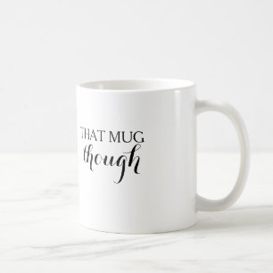 That Mug Though