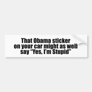 That Obama sticker might as well say Yes I'm Stupi