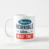 That’s A Horrible Idea