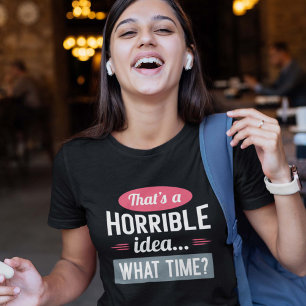 That’s A Horrible Idea T-Shirt