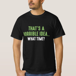 That’s A Horrible Idea T-Shirt