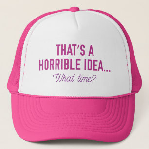 That’s A Horrible Idea Trucker Hat
