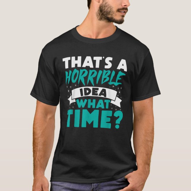 That s A Horrible Idea What Time Funny Teen Tween  T-Shirt (Front)
