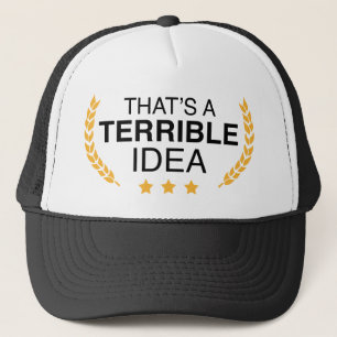 That’s A Terrible Idea Trucker Hat