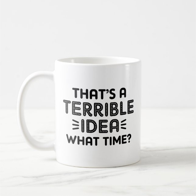 That’s A Terrible Idea. What Time? Coffee Mug (Left)