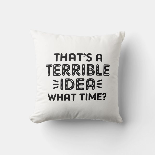 That’s A Terrible Idea. What Time? Cushion (Front)